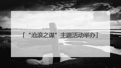 “沧浪之谋”主题活动举办