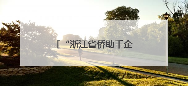 “浙江省侨助千企万品出海”启动 侨青“架桥”拓市场