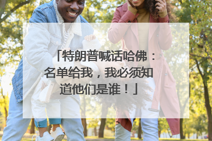 特朗普喊话哈佛：名单给我，我必须知道他们是谁！