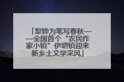 犁铧为笔写春秋——全国首个“农民作家小镇”伊塘镇迎来新乡土文学采风