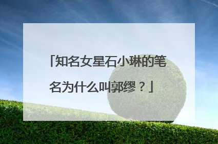 知名女星石小琳的笔名为什么叫郭缪？