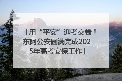 用“平安”迎考交卷！东阿公安圆满完成2025年高考安保工作