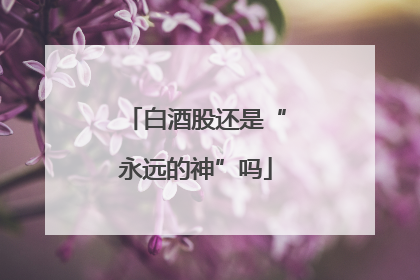 白酒股还是“永远的神”吗