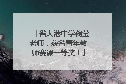 省大港中学鞠莹老师，获省青年教师赛课一等奖！
