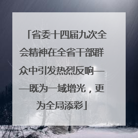 省委十四届九次全会精神在全省干部群众中引发热烈反响——既为一域增光，更为全局添彩