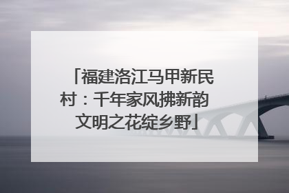 福建洛江马甲新民村：千年家风拂新韵 文明之花绽乡野