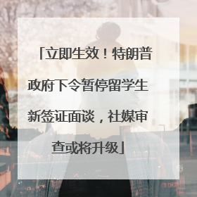 立即生效！特朗普政府下令暂停留学生新签证面谈，社媒审查或将升级