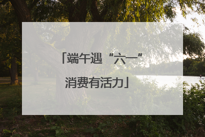端午遇“六一” 消费有活力