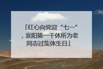 红心向党迎“七一”，襄阳第一干休所为老同志过集体生日