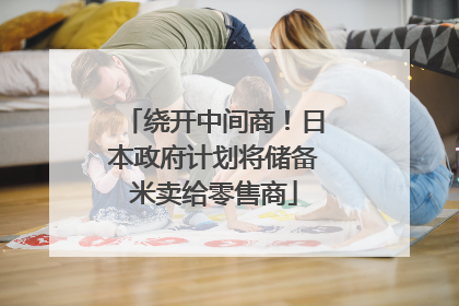 绕开中间商！日本政府计划将储备米卖给零售商