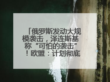 俄罗斯发动大规模袭击，泽连斯基称“可怕的袭击”！欧盟：计划彻底停止进口俄罗斯石油！油价飙涨
