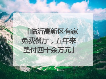 临沂高新区有家免费餐厅，五年来垫付四十余万元