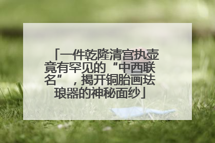 一件乾隆清宫执壶竟有罕见的“中西联名”，揭开铜胎画珐琅器的神秘面纱