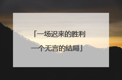 一场迟来的胜利 一个无言的结局
