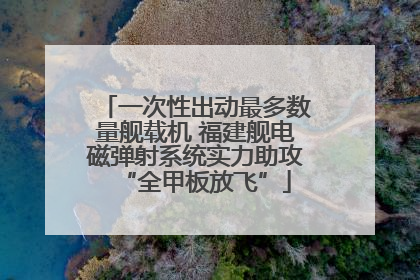 一次性出动最多数量舰载机 福建舰电磁弹射系统实力助攻“全甲板放飞”