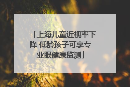 上海儿童近视率下降 低龄孩子可享专业眼健康监测