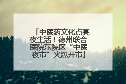 中医药文化点亮夜生活！德州联合医院东院区“中医夜市”火爆开市