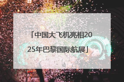 中国大飞机亮相2025年巴黎国际航展