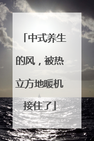 中式养生的风，被热立方地暖机接住了