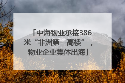 中海物业承接386米“非洲第一高楼”，物业企业集体出海