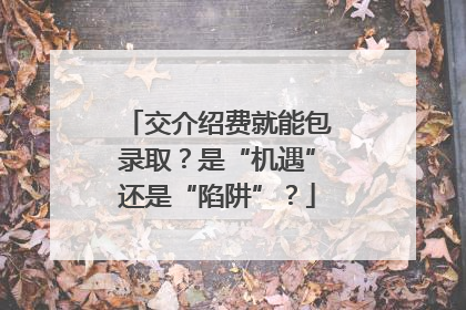 交介绍费就能包录取？是“机遇”还是“陷阱”？