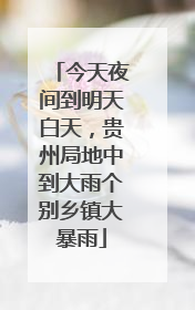 今天夜间到明天白天，贵州局地中到大雨个别乡镇大暴雨