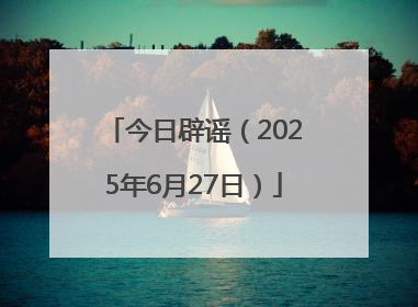 今日辟谣（2025年6月27日）