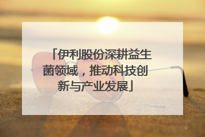 伊利股份深耕益生菌领域，推动科技创新与产业发展