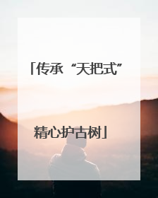 传承“天把式” 精心护古树