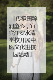 传承国粹润童心，宜宾江安水清学校开展中医文化进校园活动