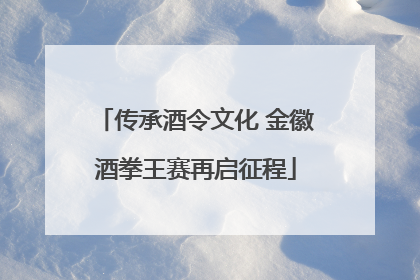 传承酒令文化 金徽酒拳王赛再启征程