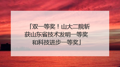 双一等奖！山大二院斩获山东省技术发明一等奖和科技进步一等奖