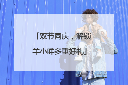 双节同庆，解锁羊小咩多重好礼