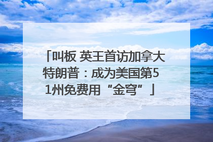 叫板 英王首访加拿大 特朗普：成为美国第51州免费用“金穹”