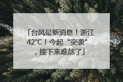 台风最新消息！浙江42℃！今起“突袭”，接下来难熬了