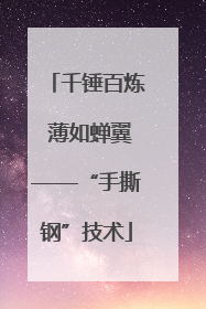 千锤百炼 薄如蝉翼——“手撕钢”技术