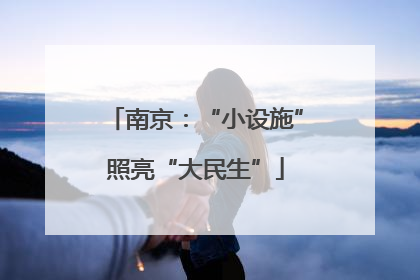 南京：“小设施”照亮“大民生”