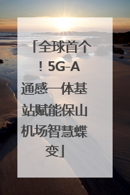 全球首个！5G-A通感一体基站赋能保山机场智慧蝶变