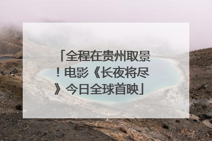 全程在贵州取景！电影《长夜将尽》今日全球首映