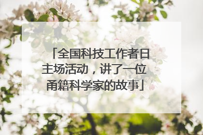 全国科技工作者日主场活动，讲了一位甬籍科学家的故事