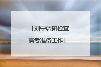 刘宁调研检查高考准备工作