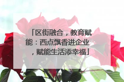 区街融合，教育赋能：西点飘香进企业，赋能生活添幸福