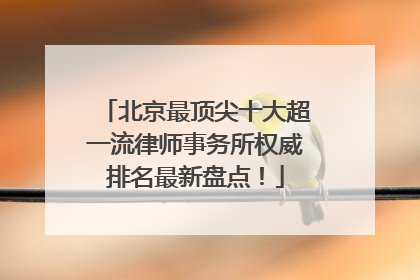 北京最顶尖十大超一流律师事务所权威排名最新盘点！