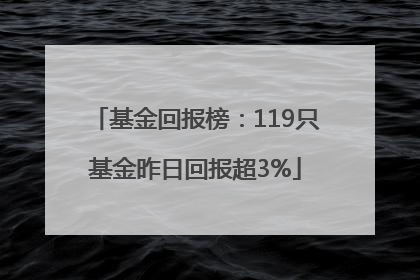 基金回报榜：119只基金昨日回报超3%