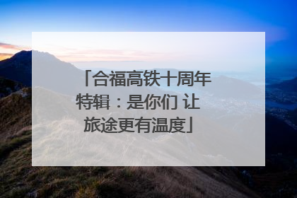 合福高铁十周年特辑：是你们 让旅途更有温度