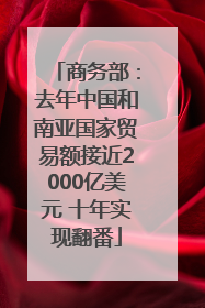 商务部：去年中国和南亚国家贸易额接近2000亿美元 十年实现翻番