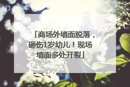 商场外墙面脱落，砸伤1岁幼儿！现场墙面多处开裂