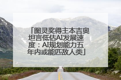 图灵奖得主本吉奥坦言低估AI发展速度：AI规划能力五年内或能匹敌人类