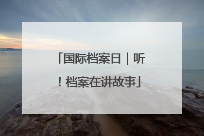 国际档案日｜听！档案在讲故事