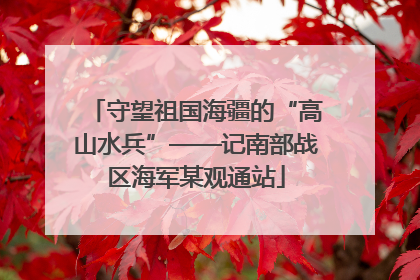 守望祖国海疆的“高山水兵”——记南部战区海军某观通站
